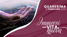 Quaresima di fraternità 2026 – Immersi nella vita nuova