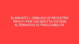 ELIMINATO L’ OBBLIGO DI REGISTRO RIFIUTI PER CHI ADOTTA SISTEMI ALTERNATIVI DI TRACCIABILITA’