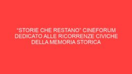 “Storie che restano” Cineforum dedicato alle ricorrenze civiche della memoria storica