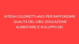 INTESA COLDIRETTI-ANCI PER RAFFORZARE QUALITÀ DEL CIBO, EDUCAZIONE ALIMENTARE E SVILUPPO DEI TERRITORI