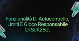 Funzionalità di Autocontrollo, Limiti e Gioco Responsabile di Soft2Bet